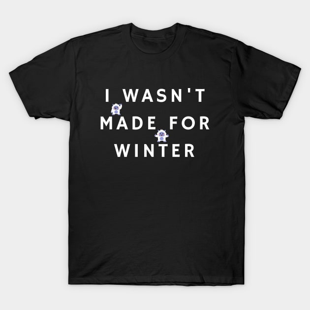 I Wasn't Made For Winter T-Shirt by SHAIKY